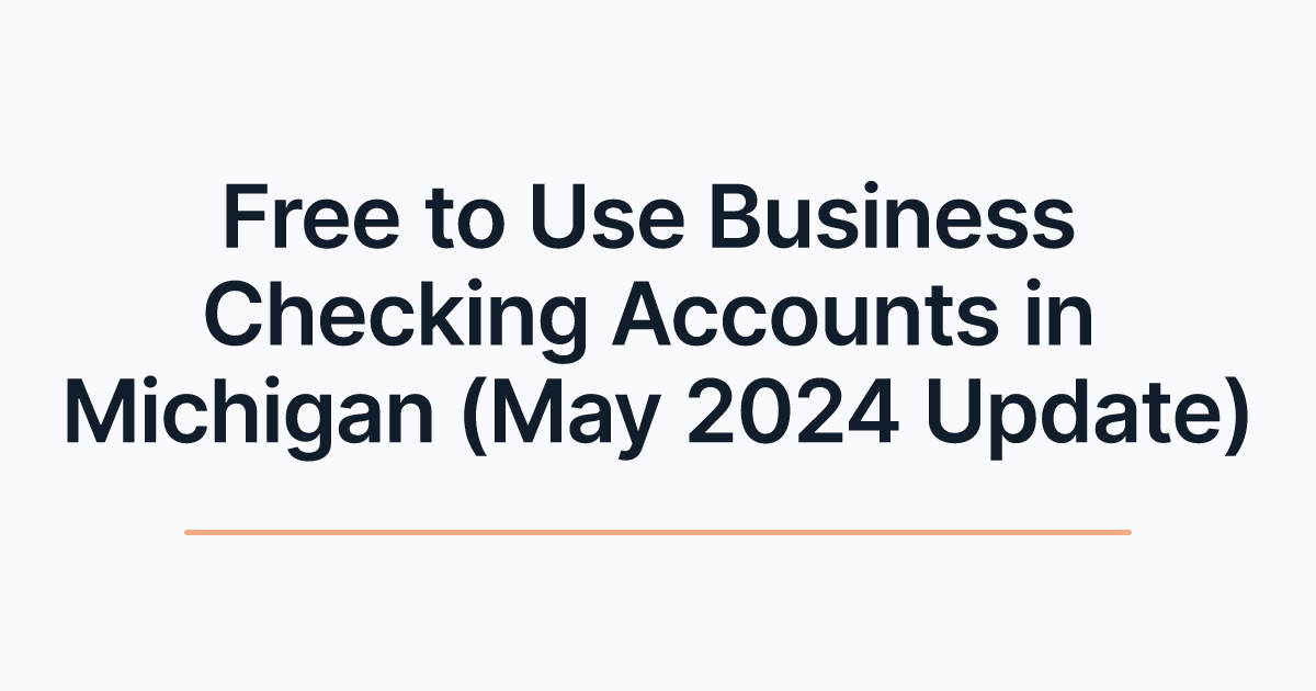 Free to Use Business Checking Accounts in Michigan (May 2024 Update)